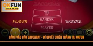 Cách Vào Cầu Baccarat - Bí Quyết Chiến Thắng Tại Okfun