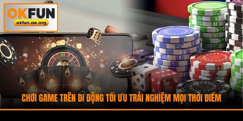 Chơi game trên di động tối ưu trải nghiệm mọi thời điểm