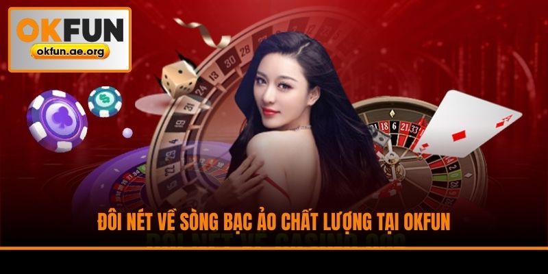 Đôi nét về sòng bạc ảo chất lượng tại Okfun
