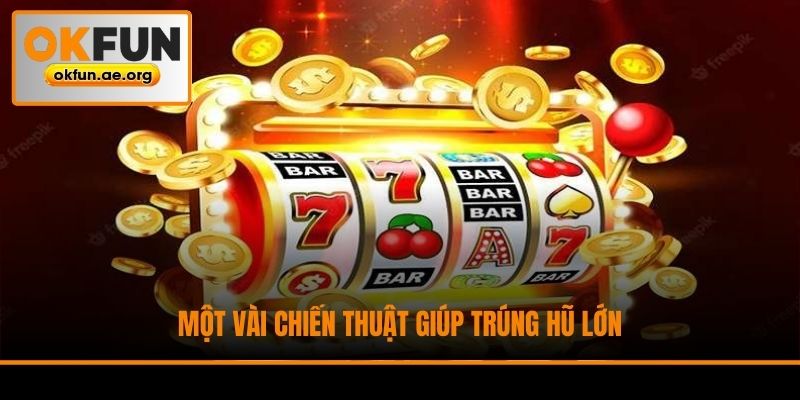 Một vài chiến thuật giúp trúng hũ lớn