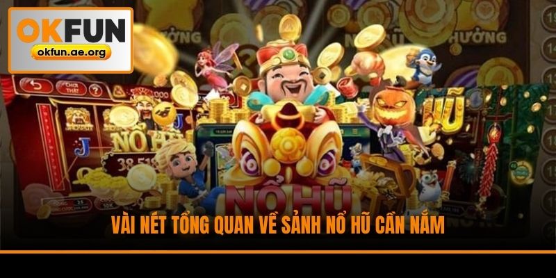 Vài nét tổng quan về sảnh nổ hũ cần nắm